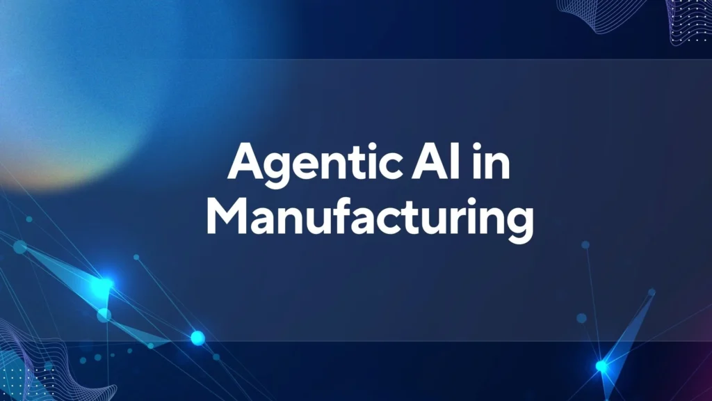Agentic AI in Manufacturing